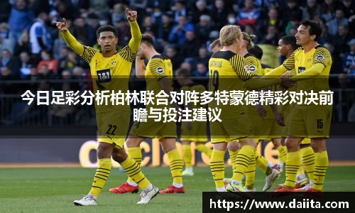 今日足彩分析柏林联合对阵多特蒙德精彩对决前瞻与投注建议
