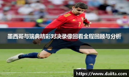 墨西哥与瑞典精彩对决录像回看全程回顾与分析