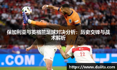 米兰保加利亚与英格兰足球对决分析：历史交锋与战术解析